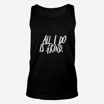 All I Do Is Grind Motivation And Inspiration Unisex Tank Top | Crazezy CA