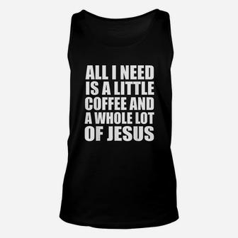 All I Need Is A Little Coffee And A Whole Lot Of Jesus Unisex Tank Top | Crazezy