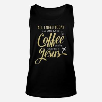 All I Need Today Is A Little Bit Of Coffee And A Whole Lot Of Jesus Unisex Tank Top - Monsterry