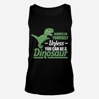 Always Be Yourself Unless You Can Be A Dinosaur Funny T-Rex Unisex Tank Top | Crazezy DE