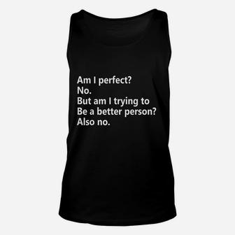 Am I Perfect No Am I Trying To Be A Better Person Funny Unisex Tank Top | Crazezy DE
