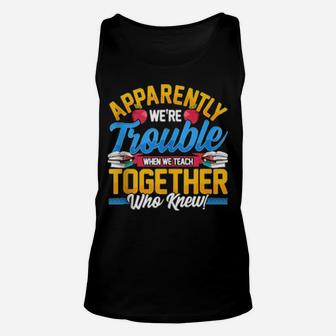 Apparently We're Trouble When We Teach Together Who Knew Unisex Tank Top - Monsterry