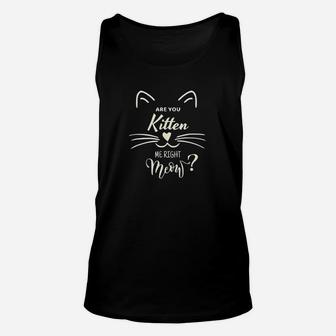 Are You Kitten Me Right Meow Funny Cat Lovers Gifts Unisex Tank Top | Crazezy