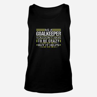 As Goalkeeper You Dont Have To Be Crazy Funny Goalie Keeper Unisex Tank Top | Crazezy DE