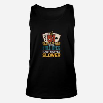 At 51 Im Still Playing With A Full Deck I Just Shuffle Slow Unisex Tank Top - Monsterry UK