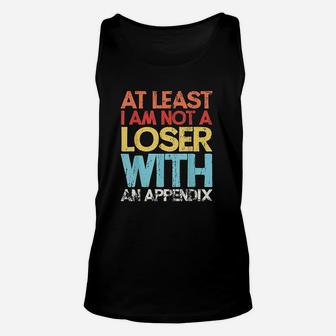 At Least I Am Not A Loser With An Appendix Unisex Tank Top | Crazezy DE