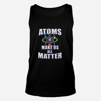 Atoms Make Us All Matter For Science Teachers Students Unisex Tank Top - Monsterry