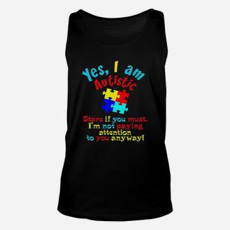 Autis Awareness Yes I Am Autistic Stare If You Must Unisex Tank Top | Crazezy