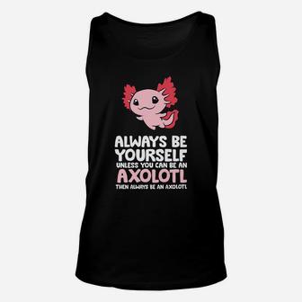 Axolotl Love Always Be Yourself Unless You Can Be An Axolotl Unisex Tank Top | Crazezy DE