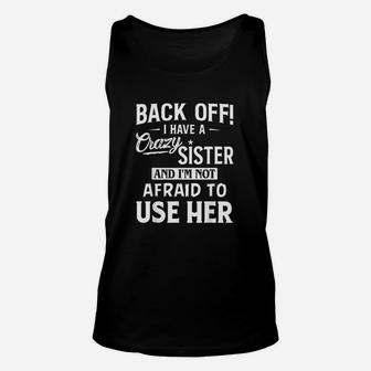 Back Off I Have A Crazy Sister And Im Not Afraid To Use Her Unisex Tank Top | Crazezy AU