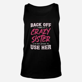 Back Off I Have A Crazy Sister Im Not Afraid To Use Her Unisex Tank Top | Crazezy
