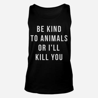 Be Kind To Animals Or I'll Kill You Unisex Tank Top | Crazezy UK