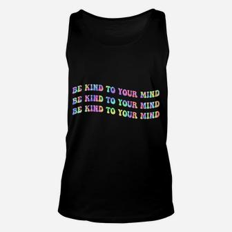 Be Kind To Your Mind Tie Dye Mental Health Awareness Month Sweatshirt Unisex Tank Top | Crazezy