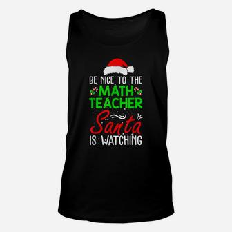 Be Nice To The Math Teacher Santa Is Watching Christmas - Xm Unisex Tank Top | Crazezy UK