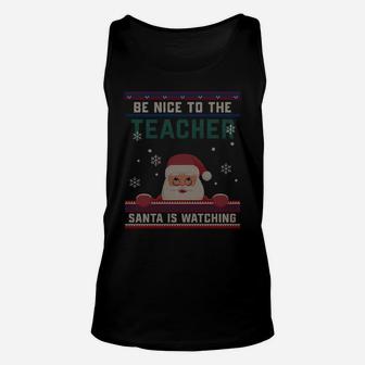 Be Nice To The Teacher Santa Is Watching Christmas Funny Sweatshirt Unisex Tank Top | Crazezy