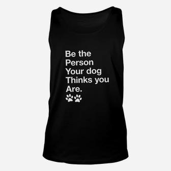 Be The Person Your Dog Thinks You Are Funny Pet Puppy Unisex Tank Top | Crazezy AU