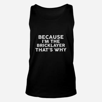 Because I Am The Bricklayer That Is Why Unisex Tank Top | Crazezy CA
