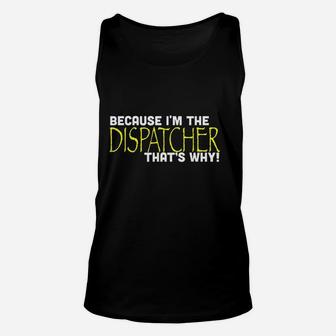 Because I Am The Dispatcher That Is Why Unisex Tank Top | Crazezy AU