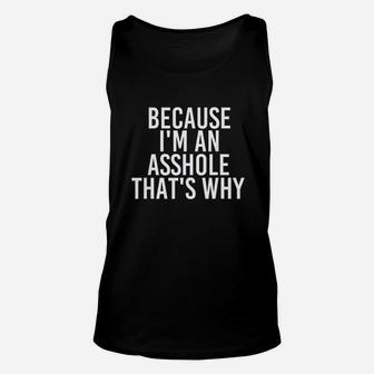 Because Im An Ashole Thats Why Unisex Tank Top | Crazezy CA