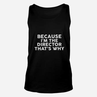 Because Im The Director Thats Why Unisex Tank Top | Crazezy UK