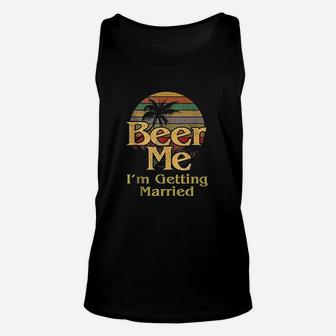 Beer Me Im Getting Married Groom Bride Bachelor Party Gift Unisex Tank Top | Crazezy