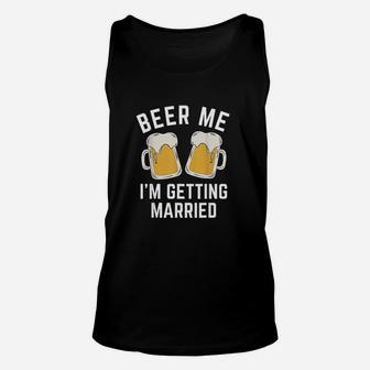 Beer Me Im Getting Married Groom Groomsmen Unisex Tank Top | Crazezy CA