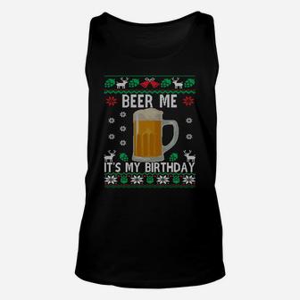 Beer Me It's My Birthday Party December B-Day Ugly Christmas Sweatshirt Unisex Tank Top | Crazezy UK