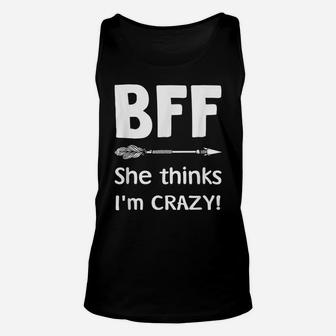 Bff She Thinks I'm Crazy Bff I Know She's Crazy T Sh Unisex Tank Top | Crazezy