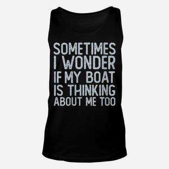 Boating I Wonder If My Boat Is Thinking About Me Too Unisex Tank Top - Monsterry