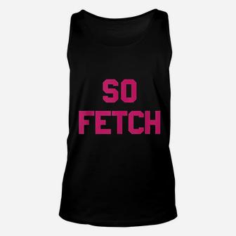 Bold Pink Text So Fetch Unisex Tank Top | Crazezy CA