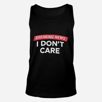 Breaking News I Dont Care Unisex Tank Top | Crazezy UK