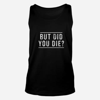 But Did You Die Unisex Tank Top | Crazezy AU
