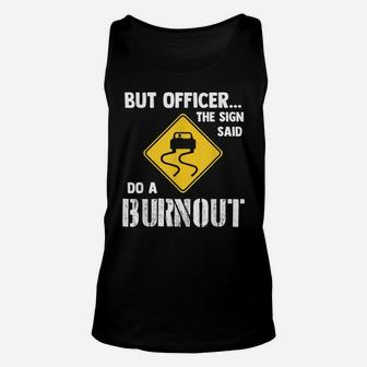 But Officer The Sign Said Do A Burnout - Funny Car Unisex Tank Top | Crazezy