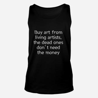 Buy Art From Living Artists The Dead Ones Don't Need The Money Unisex Tank Top - Thegiftio UK