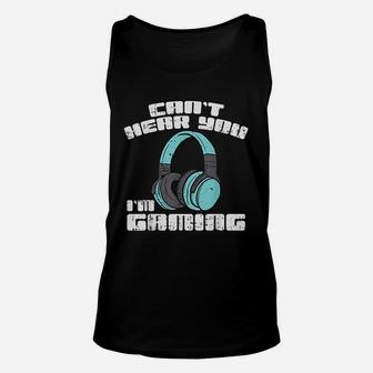 Can Not Hear You I Am Gaming Headphones Video Game Gamer Unisex Tank Top | Crazezy AU