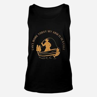 Cant Work Today My Arm Is In A Cast Funny Fisherrman Fishing Unisex Tank Top | Crazezy DE