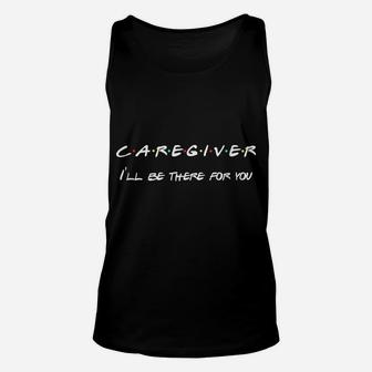 Caregiver, I'll Be There For You | Midwife, Nurse Unisex Tank Top | Crazezy