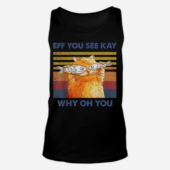 Cat Eff You See Kay Why Oh You Vintage Funny Cat Fish Lovers Unisex Tank Top | Crazezy