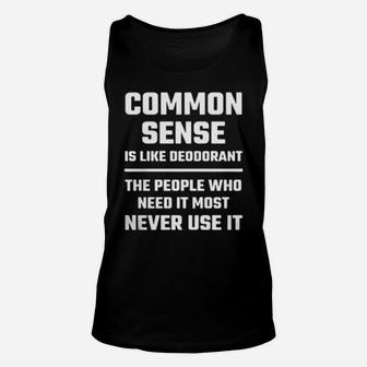 Common Sense Is Like Deodorant The People Who Need It Most Never Use It Unisex Tank Top - Monsterry DE
