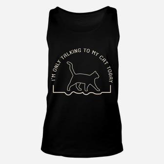 Cute Cat Lovers I'm Only Talking To My Cat Today Sweatshirt Unisex Tank Top | Crazezy AU