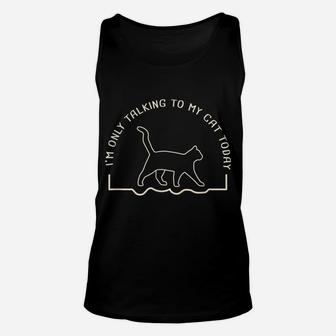 Cute Cat Lovers I'm Only Talking To My Cat Today Unisex Tank Top | Crazezy AU