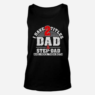 Cute Gift I Have Two Titles Dad And Step Dad And I Rock Them Both Unisex Tank Top - Seseable