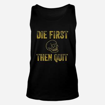 Die First Then Quit Motivational Quote Of Army Veterans Unisex Tank Top | Crazezy UK