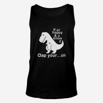 Dinosaur If Ur Happy And U Know It Clap Your Oh Unisex Tank Top - Monsterry CA
