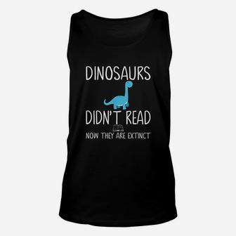 Dinosaurs Didnt Read Now They Are Extinct Teacher Gift Unisex Tank Top | Crazezy AU