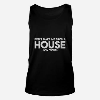 Do Not Make Me Drop A House On You Unisex Tank Top | Crazezy