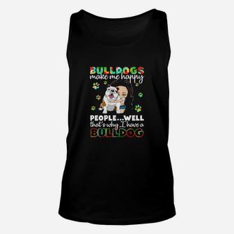 Dog Bulldogs Make Me Happy People Well That S Why I Have A Bulldog Paws Dogs Unisex Tank Top - Monsterry UK