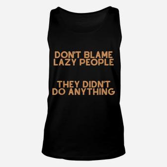Don't Blame Lazy People They Didnt Do Anything Unisex Tank Top - Monsterry