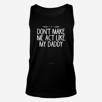 Don't Make Me Act Like My Daddy Funny Dad Father Gift Idea Raglan Baseball Tee Unisex Tank Top | Crazezy DE