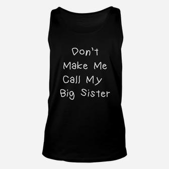 Dont Make Me Call My Big Sister Unisex Tank Top | Crazezy